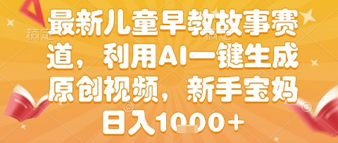 最新儿童早教故事赛道，利用AI一键生成,原创视频，新手宝妈日入1k+【揭秘】-吾爱创业网