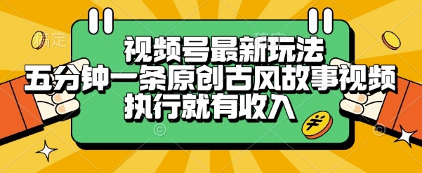 视频号最新玩法，五分钟一条原创古风故事类视频执行就有收入【揭秘】-吾爱创业网