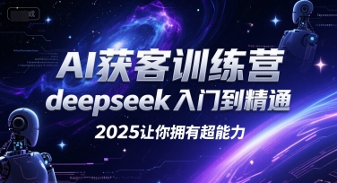 AI获客训练营，deepseek入门到精通，2025让你拥有超能力-吾爱创业网