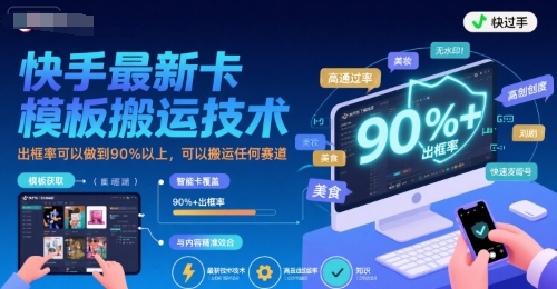快手最新卡模板搬运技术，出框率可以做到90%以上，可以搬运任何赛道-吾爱创业网
