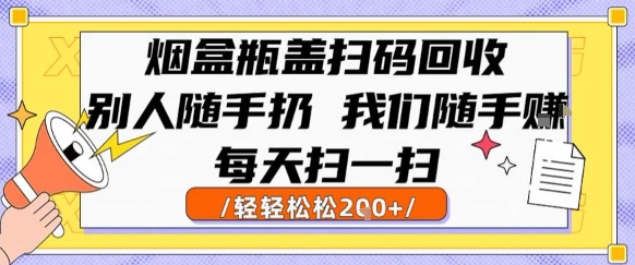 烟盒瓶盖扫码回收，别人随手扔 我们随手挣，闷声发大财，每天扫一扫，轻轻松松2张【揭秘】-吾爱创业网