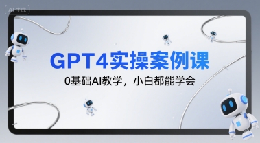 GPT4实操案例课，0基础AI教学，小白都能学会-吾爱创业网