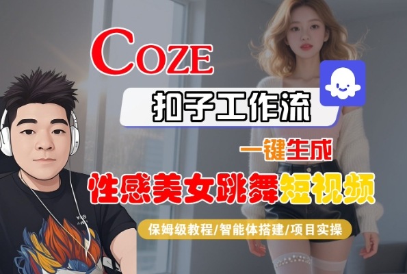 Coze扣子工作流一键生成性感美女跳舞短视频，保姆级教程-智能体搭建-项目实操-吾爱创业网