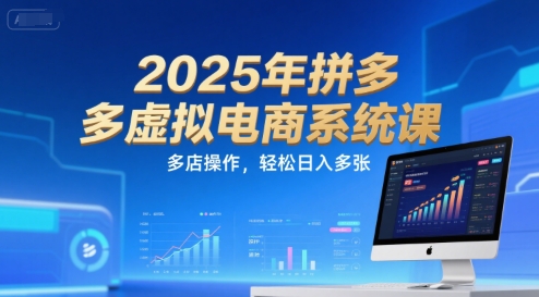 2025年拼多多虚拟电商系统课，多店操作，轻松日入多张-吾爱创业网