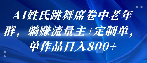 AI姓氏跳舞席卷中老年群，躺挣流量主+定制单，单作品日入8张-吾爱创业网