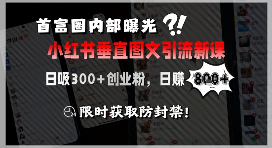 首富圈内部曝光小红书垂直图文引流新课，日吸300+创业粉，日入8张+，限时获取防封禁-吾爱创业网