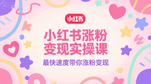 小红书涨粉变现实操课，最快速度带你涨粉变现-吾爱创业网