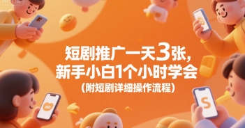 短剧推广一天3张，新手小白1个小时学会(附短剧详细操作流程)-吾爱创业网