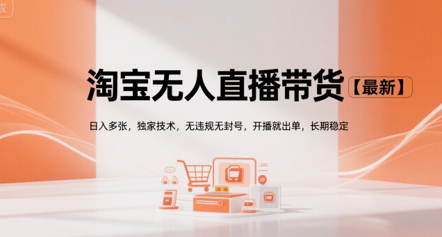 淘宝无人直播带货【最新】，日入多张，独家技术，无违规无封号，开播就出单，长期稳定【揭秘】-吾爱创业网