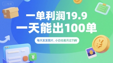 一单利润19.9 一天能出100单，每天发发图片，小白也能月入过1W【揭秘】-吾爱创业网