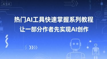 热门AI工具快速掌握系列教程，让一部分创作者先实现AI创作-吾爱创业网