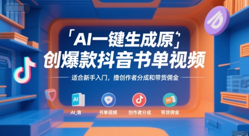 AI一键生成原创爆款抖音书单视频，适合新手入门，撸创作者分成和带货佣金【揭秘】-吾爱创业网