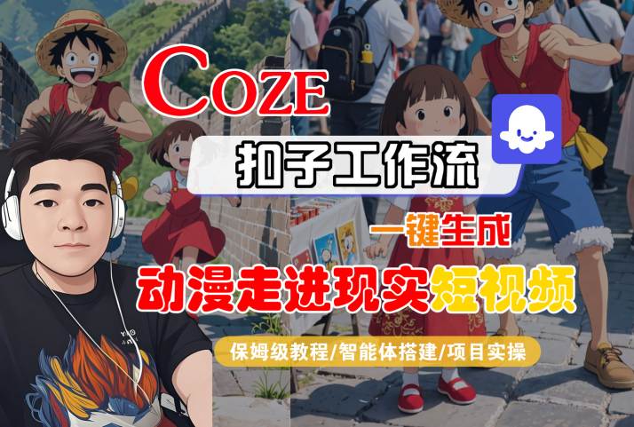 COZE扣子工作流一键生成，动漫走进现实短视频，保姆级教程-智能体搭建-项目实操-吾爱创业网