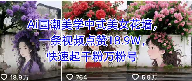 Ai国潮美学中式美女花墙，一条视频点赞18.9W，快速起千粉万粉号-吾爱创业网