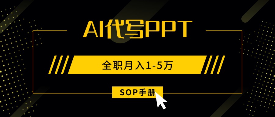 （15842期）AI代写之高效制作PPT，永不失业副业兼职，全职月入1-5万【SOP手册】-吾爱创业网
