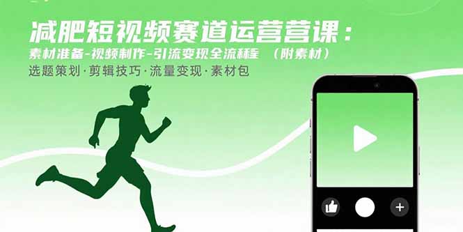 （15788期）减肥短视频赛道运营课：素材准备-视频制作-引流变现全流程 (附素材)-吾爱创业网
