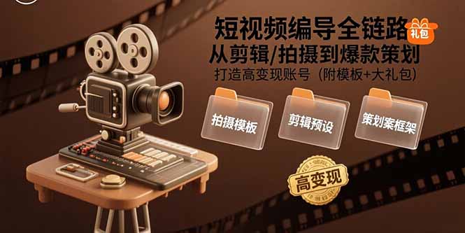 （15600期）短视频编导全链路：从剪辑/拍摄到爆款策划,打造高变现账号(附模板+大礼包)-吾爱创业网