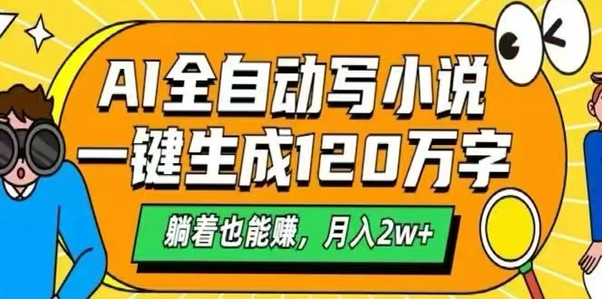 （15780期）AI自动写小说，一键生成120万字，躺着也能赚，月入2W+-吾爱创业网