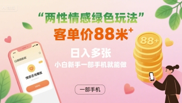 两性情感绿色玩法，客单价88米 日入多张，小白新手一部手机就能做-吾爱创业网
