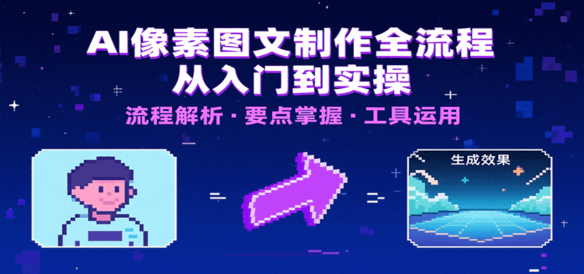 AI像素图文制作全流程：内容要点、文案选择及所用工具，助你快速入局-吾爱创业网