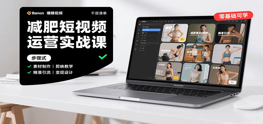 减肥短视频运营实战课：含素材制作、剪映教学，讲精准引流、变现设计与内容模板技巧-吾爱创业网
