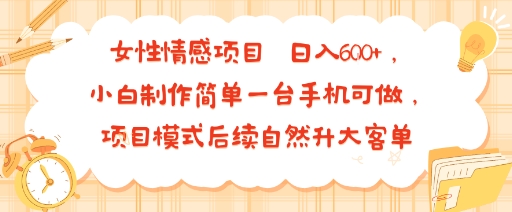 女性情感项目 小白制作简单一台手机可做 项目模式后续自然升大客单 日入6张-吾爱创业网