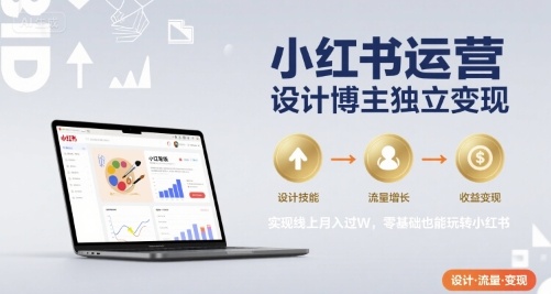 小红书运营设计博主独立变现，实现线上月入过W，零基础也能玩转小红书-吾爱创业网