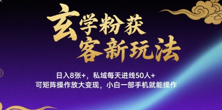 玄学粉获客新玩法日入8张+， 私域每天进线50人+，可矩阵操作放大变现，小白一部手机就能操作-吾爱创业网