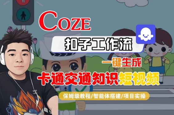 COZE扣子工作流一键生成卡通交通知识短视频，保姆级教程-智能体搭建-项目实操-吾爱创业网