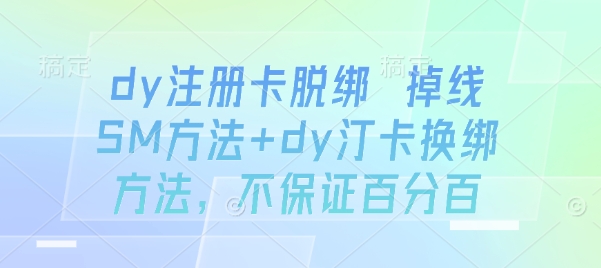 dy注册卡脱绑 掉线SM方法+dy汀卡换绑方法，不保证百分百-吾爱创业网