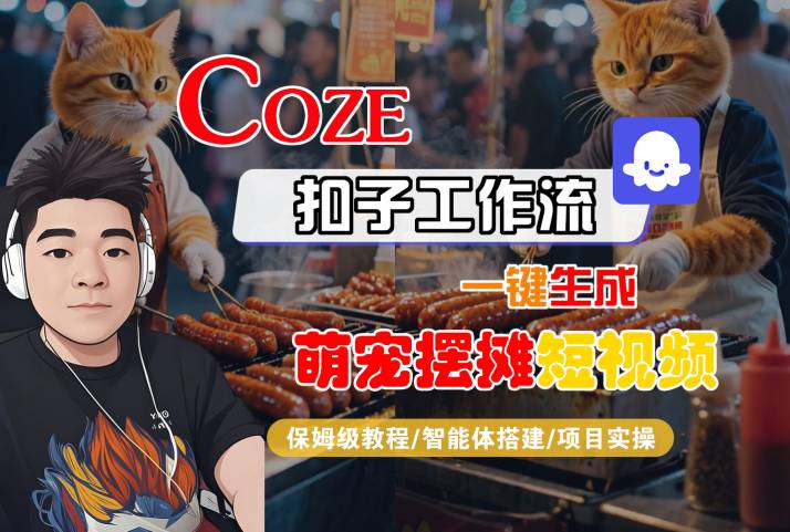 COZE扣子工作流一键生成萌宠摆摊短视频，保姆级教程-智能体搭建-项目实操-吾爱创业网