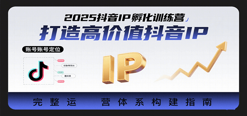 2025抖音IP孵化训练营，打造高价值抖音IP的完整运营体系-吾爱创业网
