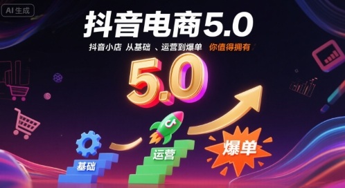 抖音电商5.0，抖音小店从基础、运营到爆单，你值得拥有-吾爱创业网