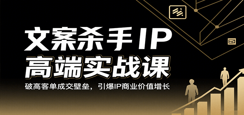 文案杀手IP高端实战课：破高客单成交壁垒，引爆IP商业价值增长-吾爱创业网