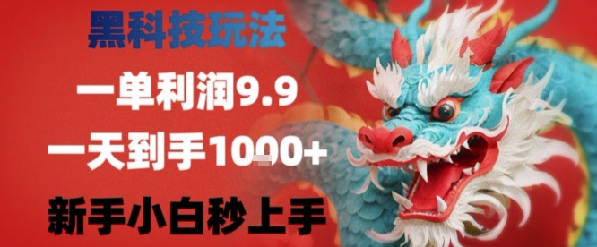 黑科技一单利润9.9米，一天轻松四位数项目，不挑人，小白也可轻松上手【揭秘】-吾爱创业网