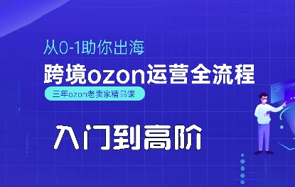 OZON入门到高阶全流程，从0-1助你出海，跨境ozon运营全流程-吾爱创业网