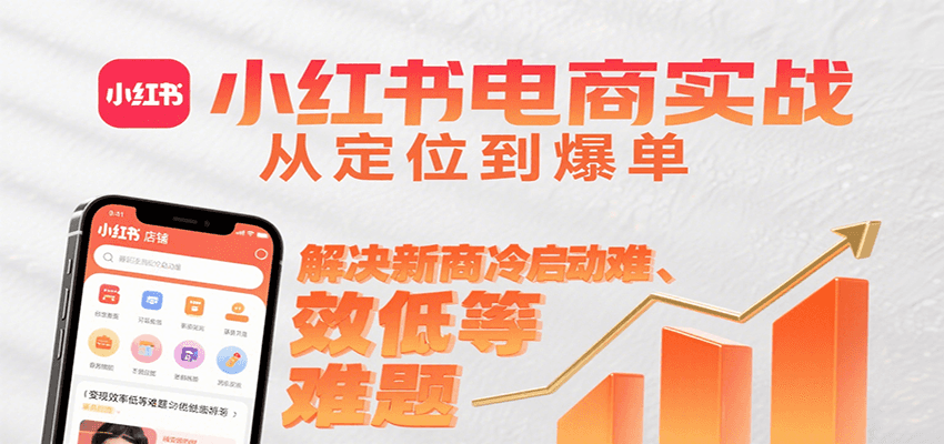 小红书电商实战，从定位到爆单解决新商冷启动难、变现效率低等难题-吾爱创业网