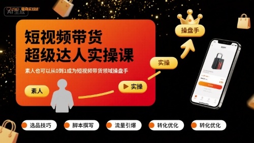 短视频带货超级达人实操课，素人也可以从0到1成为短视频带货领域操盘手-吾爱创业网