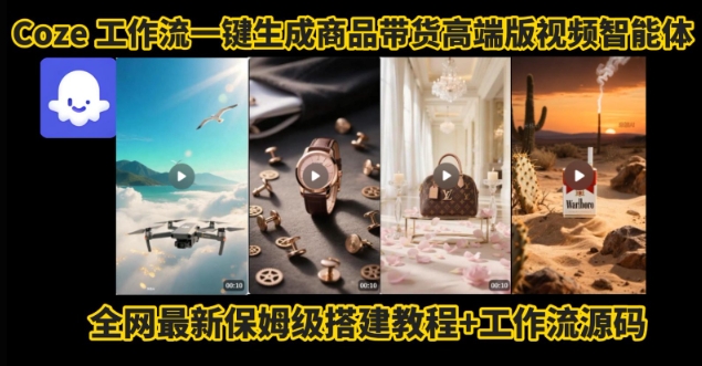 电商人的福音！Coze工作流一键生成”商品带货视频高端版“实操教程，全程保姆级搭建教学教程-吾爱创业网