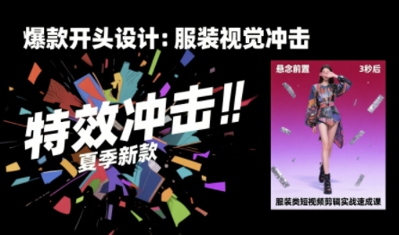 服装类短视频剪辑实战速成课，30天掌握算法适配剪辑术，完播率提升25%-吾爱创业网