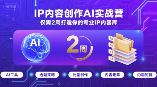 IP内容创作AI实战营，仅需2周打造你的专业IP内容库-吾爱创业网