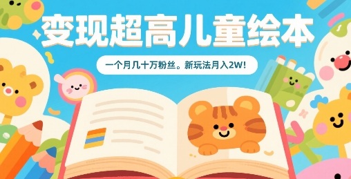 变现超高儿童绘本，一个月几十万粉丝，新玩法月入2W-吾爱创业网