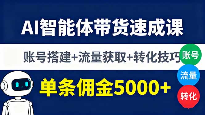 （16073期）AI智能体带货速成课，账号搭建+流量获取+转化技巧，单条佣金5000+-吾爱创业网