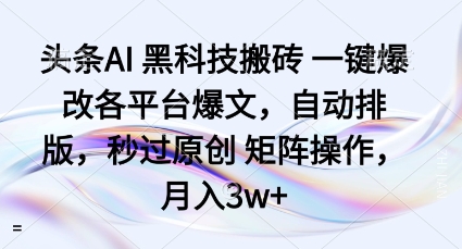 头条AI黑科技搬砖项目一键爆改各平台爆文，自动排版，秒过原创矩阵操作，月入3w+【揭秘】-吾爱创业网