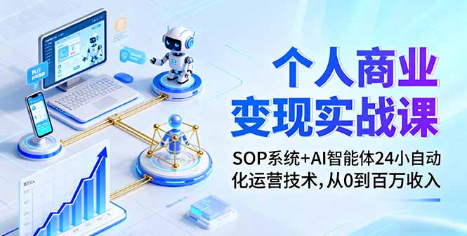 （16111期）个人商业变现实战课：SOP系统+AI智能体24小自动化运营技术，从0到百万收入-吾爱创业网