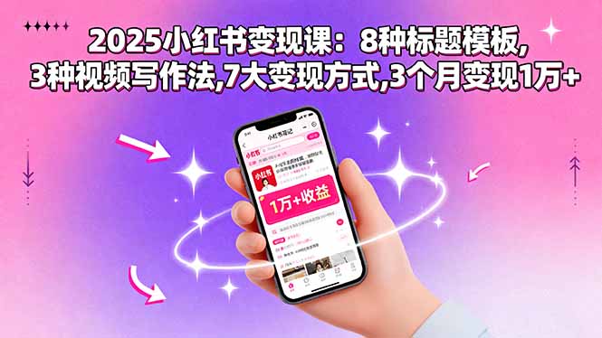 （15993期）2025小红书变现课：8种标题模板,3种视频写作法,7大变现方式,3个月变现1万+-吾爱创业网
