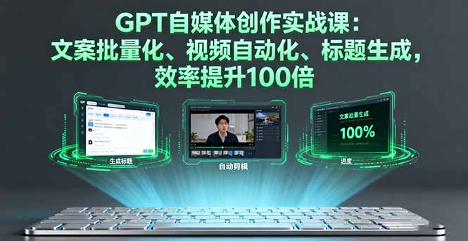 （16123期）GPT自媒体创作实战课：文案批量化、视频自动化、标题生成，效率提升100倍-吾爱创业网