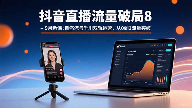 （15897期）抖音直播流量破局8-9月新课：自然流与千川双轨运营，从0到1流量突破-吾爱创业网