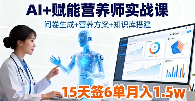 （16126期）AI+赋能营养师实战课，问卷生成+营养方案+知识库搭建，15天签6单月入1.5w-吾爱创业网