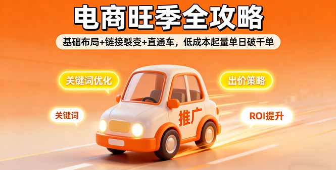 （16114期）2025电商旺季全攻略，基础布局+链接裂变+直通车，低成本起量单日破千单-吾爱创业网